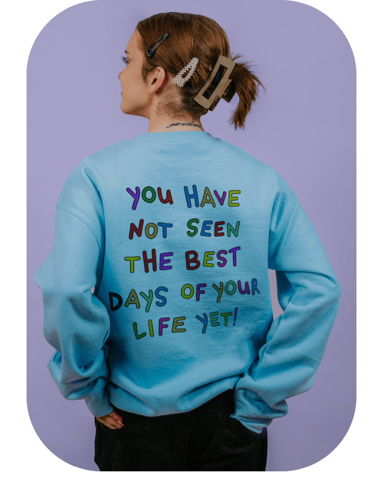 Stay; You Have Not Seen The Best Days Of Your Life Yet! (includes a back-print & sleeve-print!) - Sweatshirt