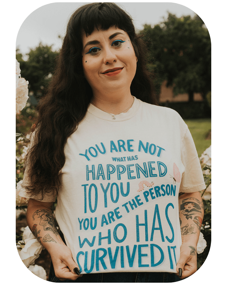 You Are Not What Has Happened To You, You Are The Person That Has Survived It - T-Shirt