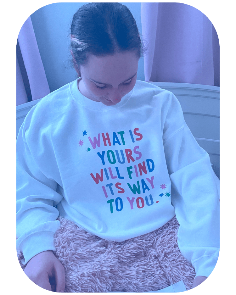 What Is Yours Will Find Its Way To You - Sweatshirt