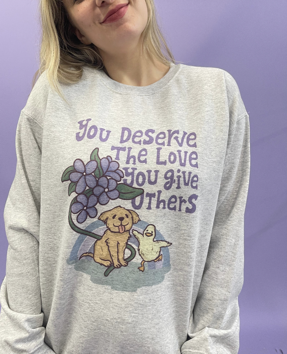 You Deserve The Love You Give Others - Sweatshirt