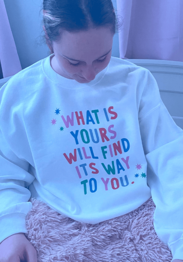 What Is Yours Will Find Its Way To You - Sweatshirt