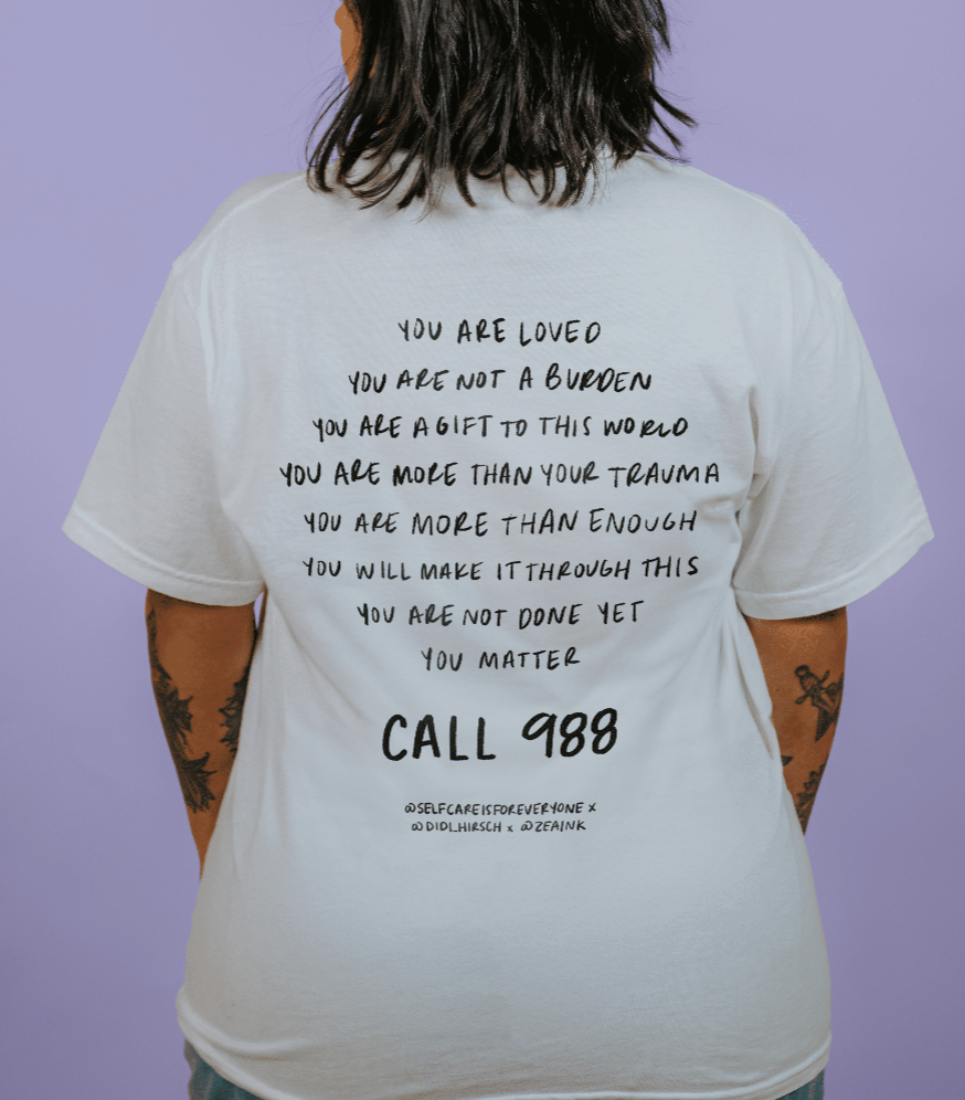 988: You Are Loved, You Are Not A Burden, You Matter (includes a back-print!) - T-Shirt