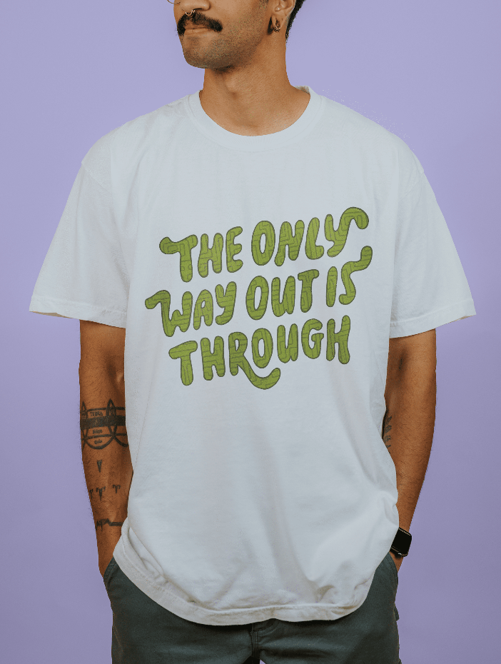 The Only Way Out Is Through - T-Shirt