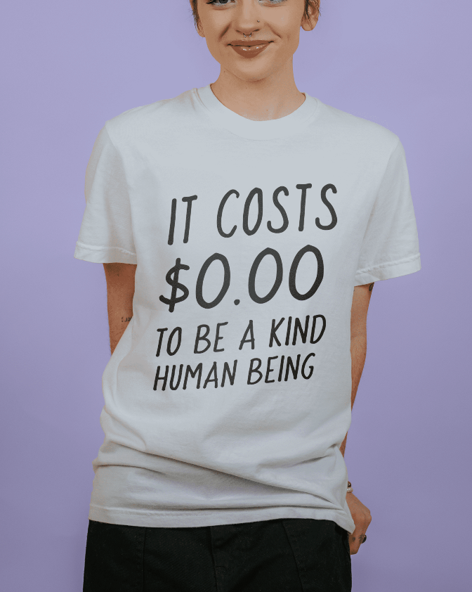 It Costs $0.00 To Be A Kind Human Being - T-Shirt