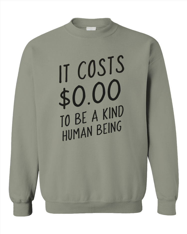 It Costs $0.00 To Be A Kind Human Being - Sweatshirt