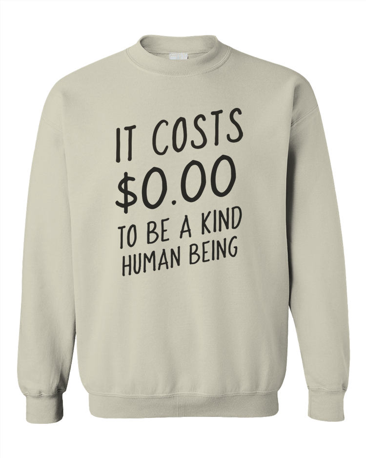 It Costs $0.00 To Be A Kind Human Being - Sweatshirt