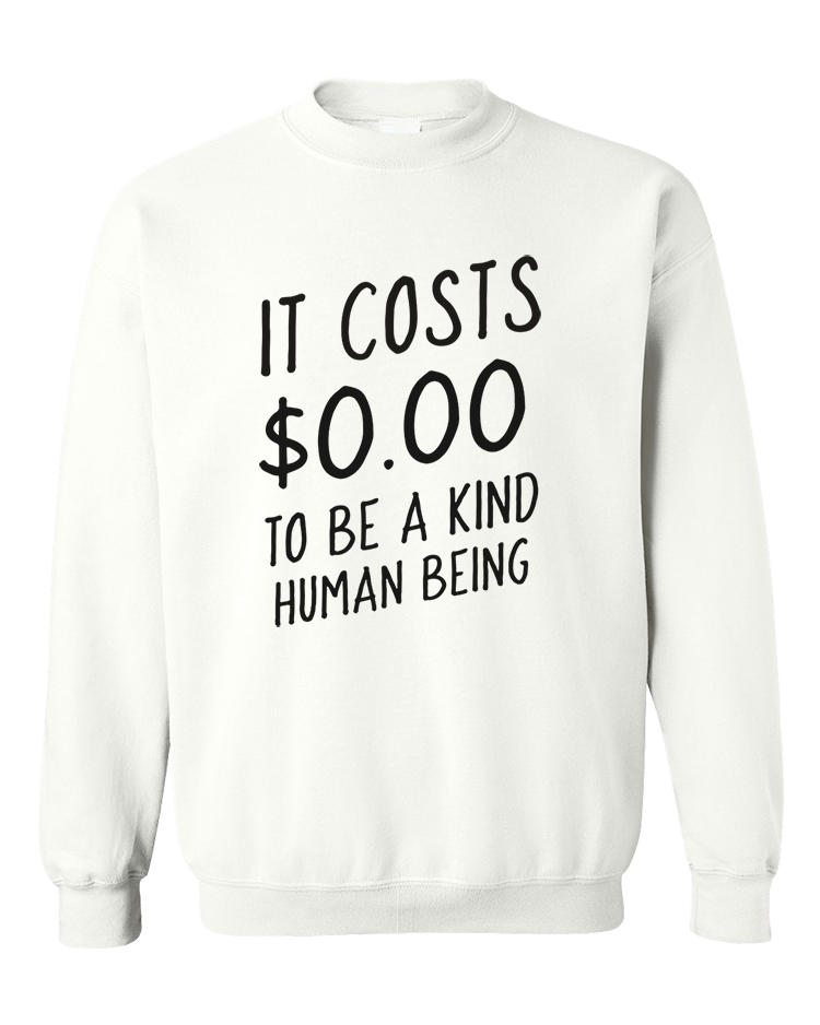 It Costs $0.00 To Be A Kind Human Being - Sweatshirt