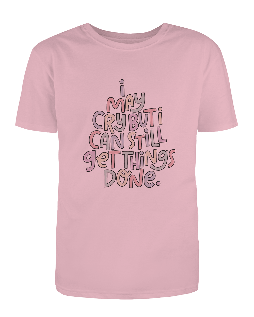 I May Cry, But I Can Still Get Things Done - T-Shirt