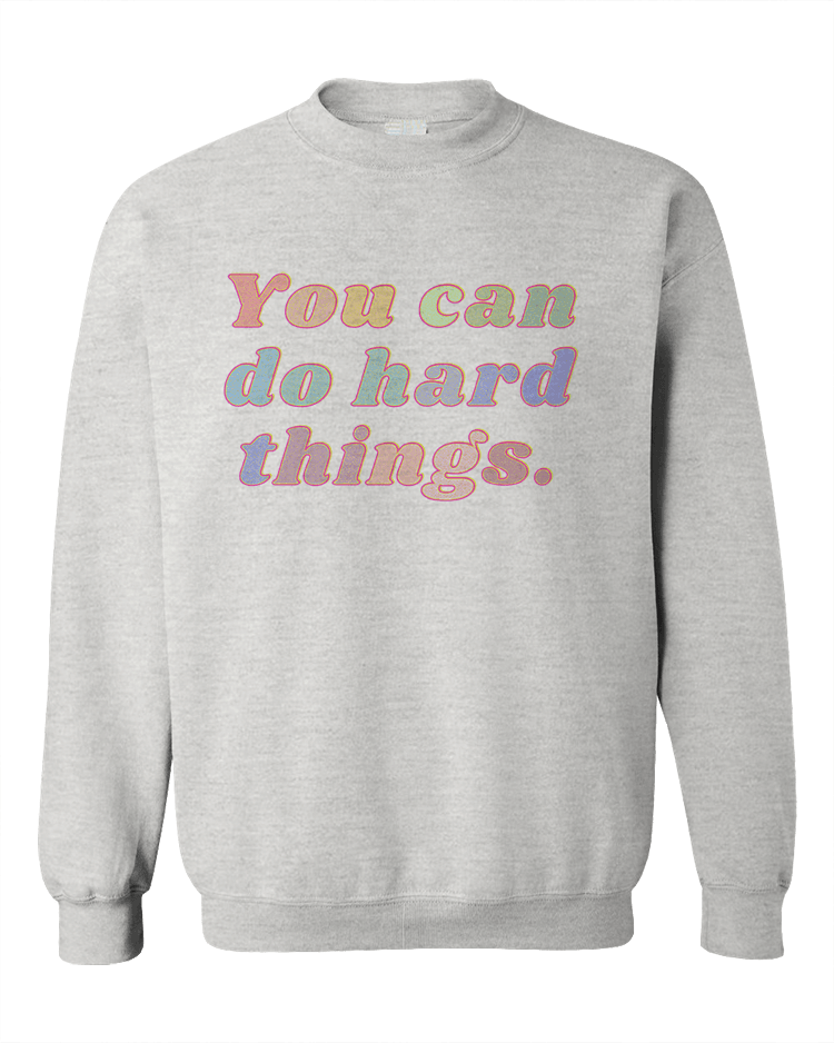 You Can Do Hard Things - Sweatshirt