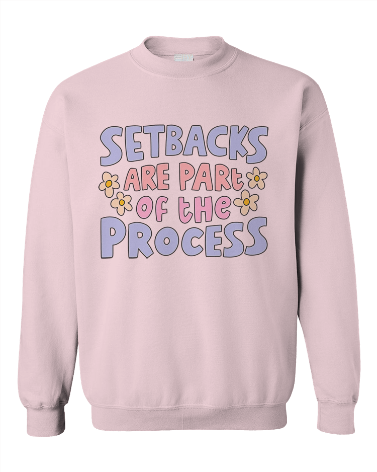 Setbacks Are Part Of The Process - Sweatshirt