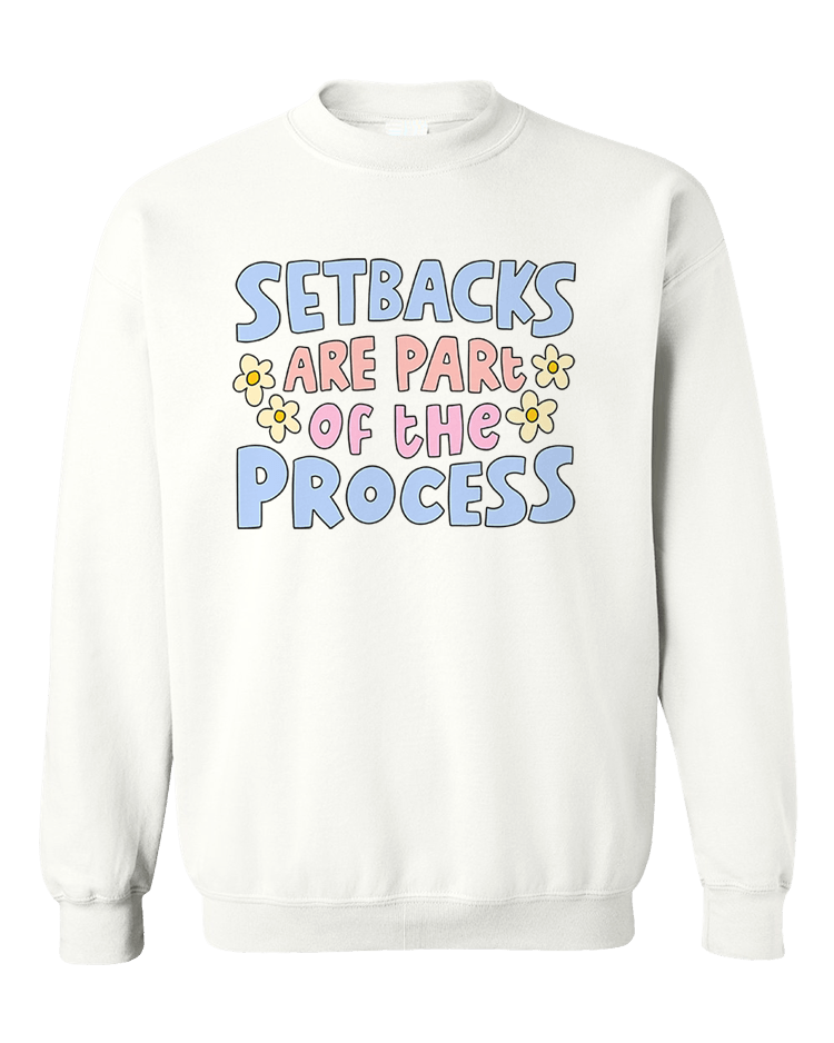 Setbacks Are Part Of The Process - Sweatshirt