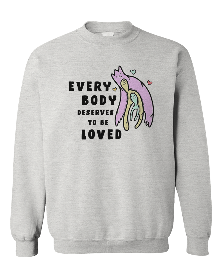 Every Body Deserves To Be Loved - Sweatshirt