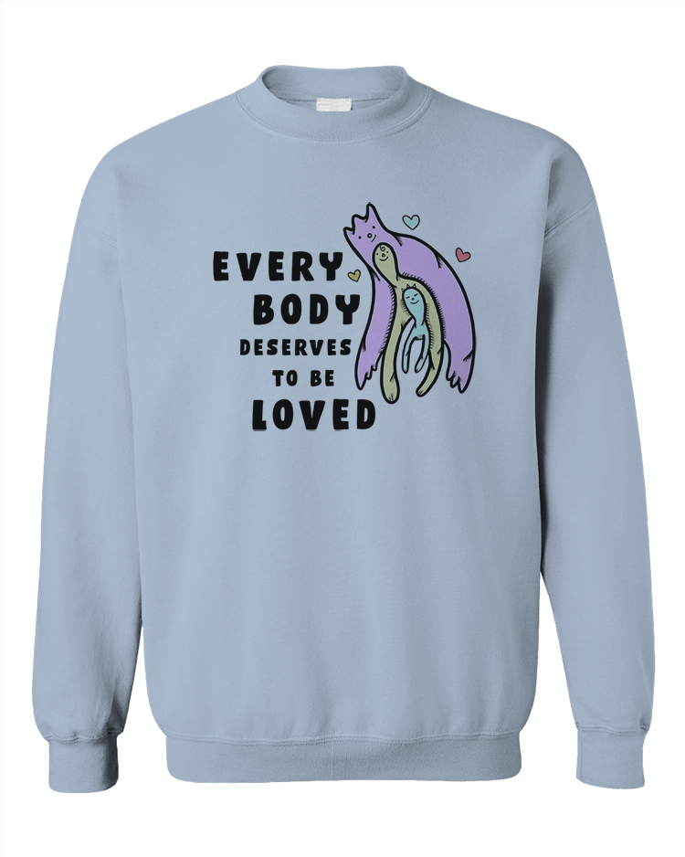 Every Body Deserves To Be Loved - Sweatshirt