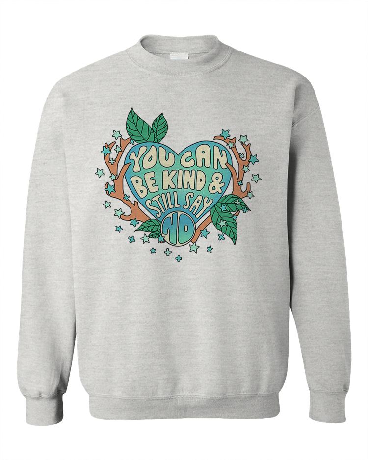 You Can Be Kind And Still Say No - Sweatshirt