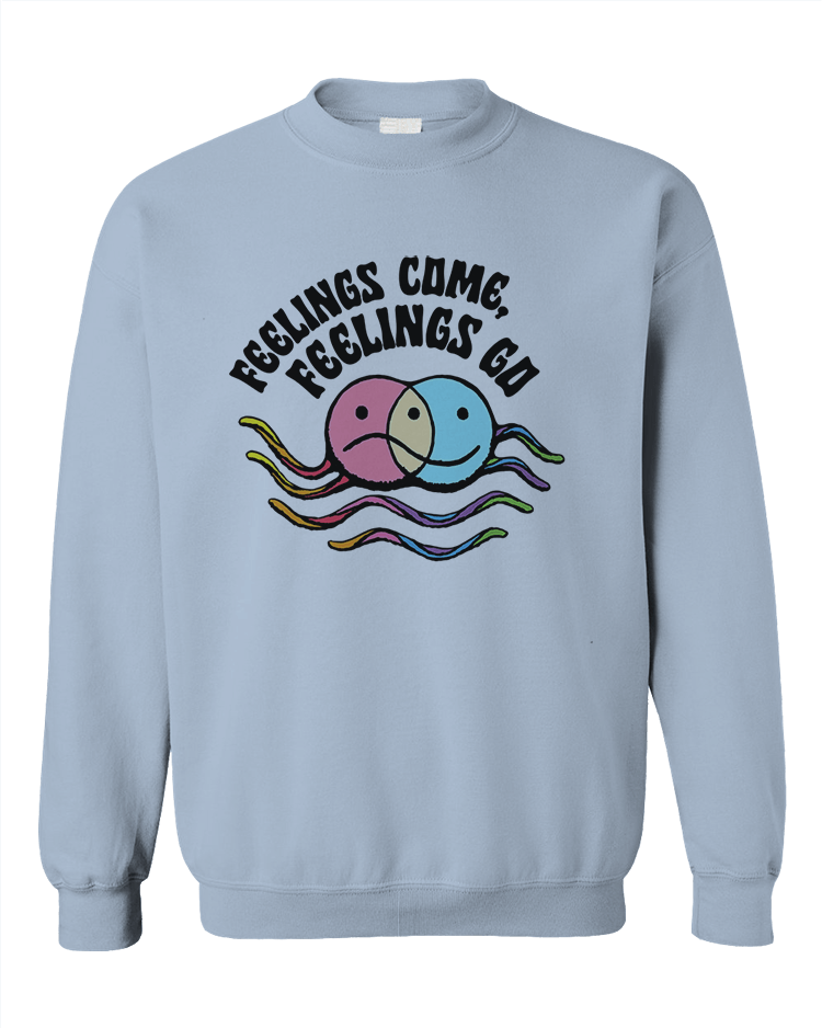 Feelings Come, Feelings Go - Sweatshirt