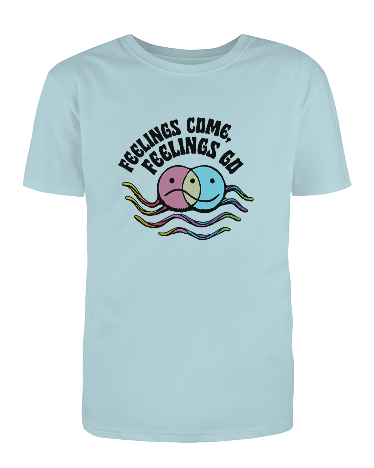 Feelings Come, Feelings Go - T-Shirt