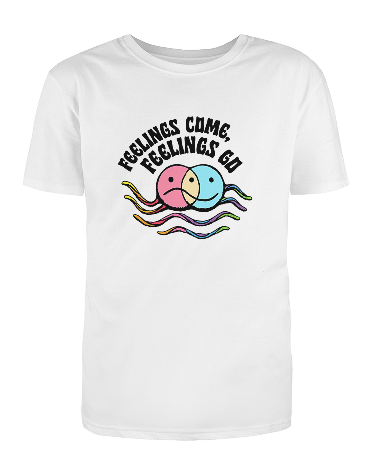 Feelings Come, Feelings Go - T-Shirt