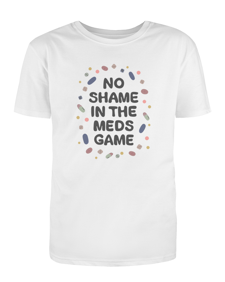 No Shame In The Meds Game - T-Shirt