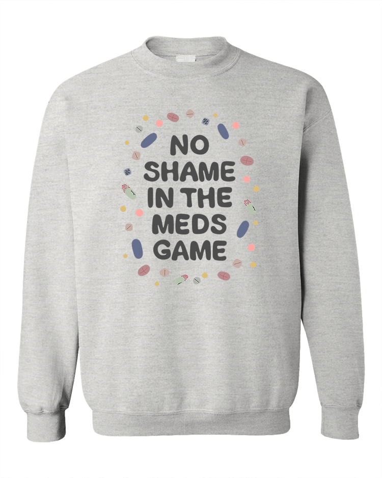 No Shame In The Meds Game - Sweatshirt