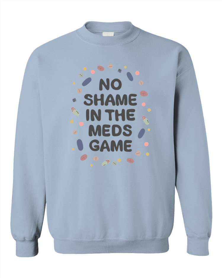 No Shame In The Meds Game - Sweatshirt