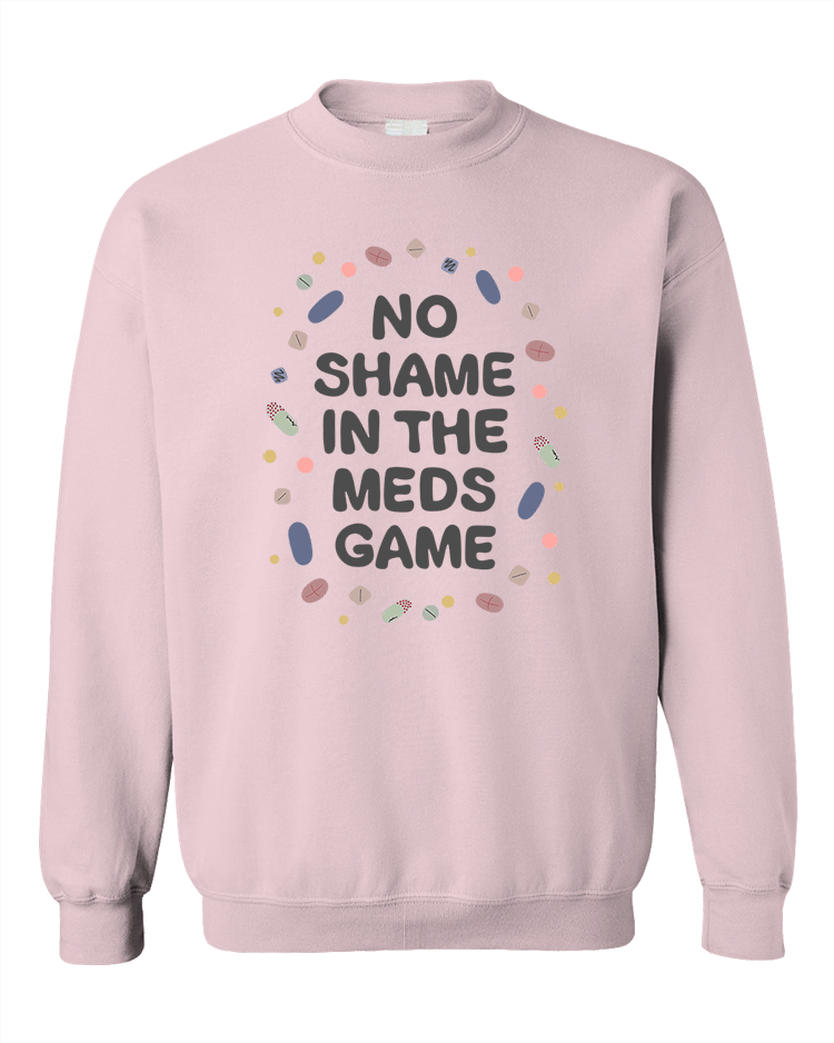 No Shame In The Meds Game - Sweatshirt