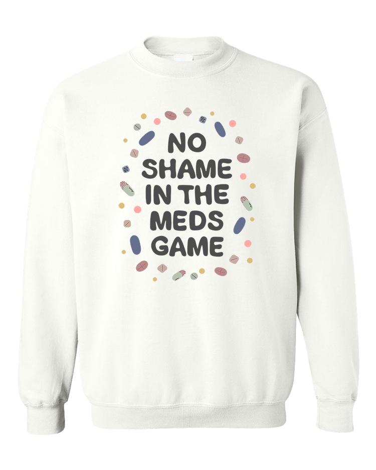 No Shame In The Meds Game - Sweatshirt