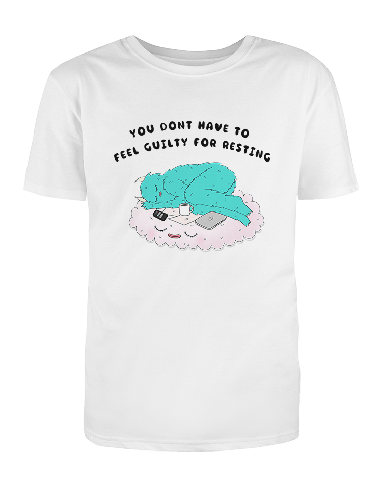 You Don't Have To Feel Guilty For Resting - T-Shirt