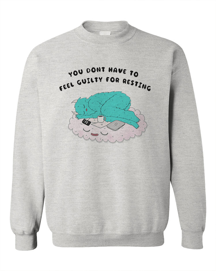 You Don't Have To Feel Guilty For Resting - Sweatshirt