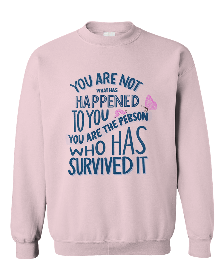 You Are Not What Has Happened To You, You Are The Person That Has Survived It - Sweatshirt