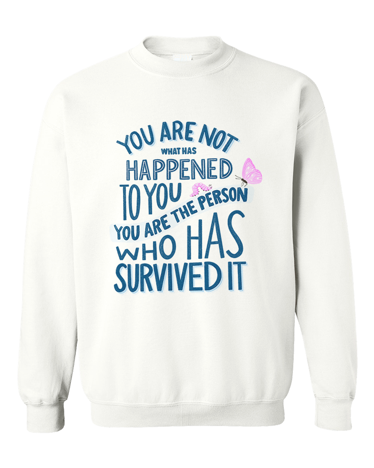 You Are Not What Has Happened To You, You Are The Person That Has Survived It - Sweatshirt