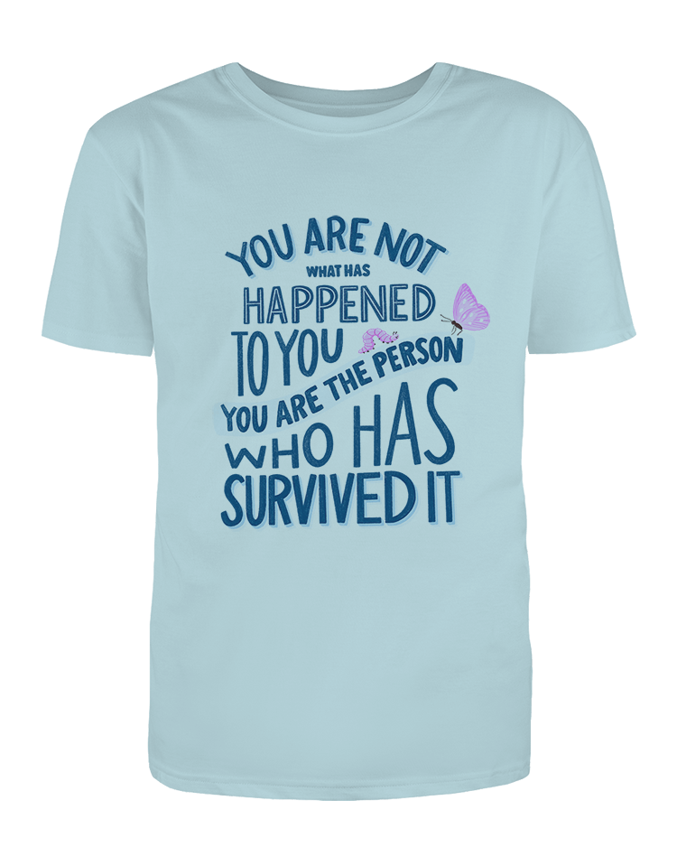 You Are Not What Has Happened To You, You Are The Person That Has Survived It - T-Shirt