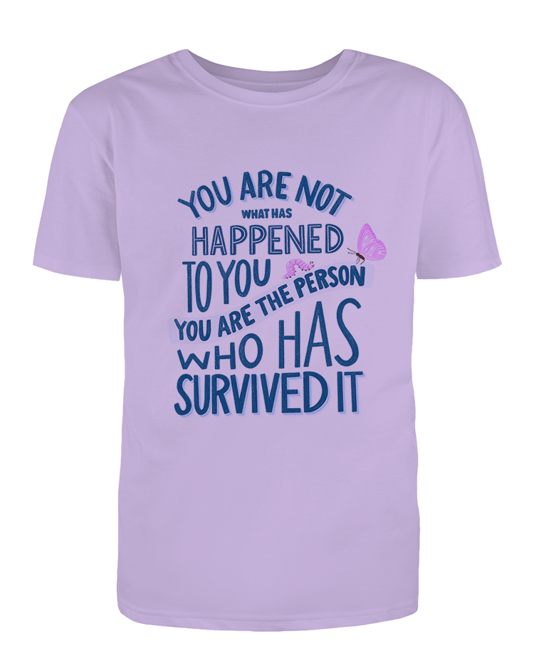 You Are Not What Has Happened To You, You Are The Person That Has Survived It - T-Shirt