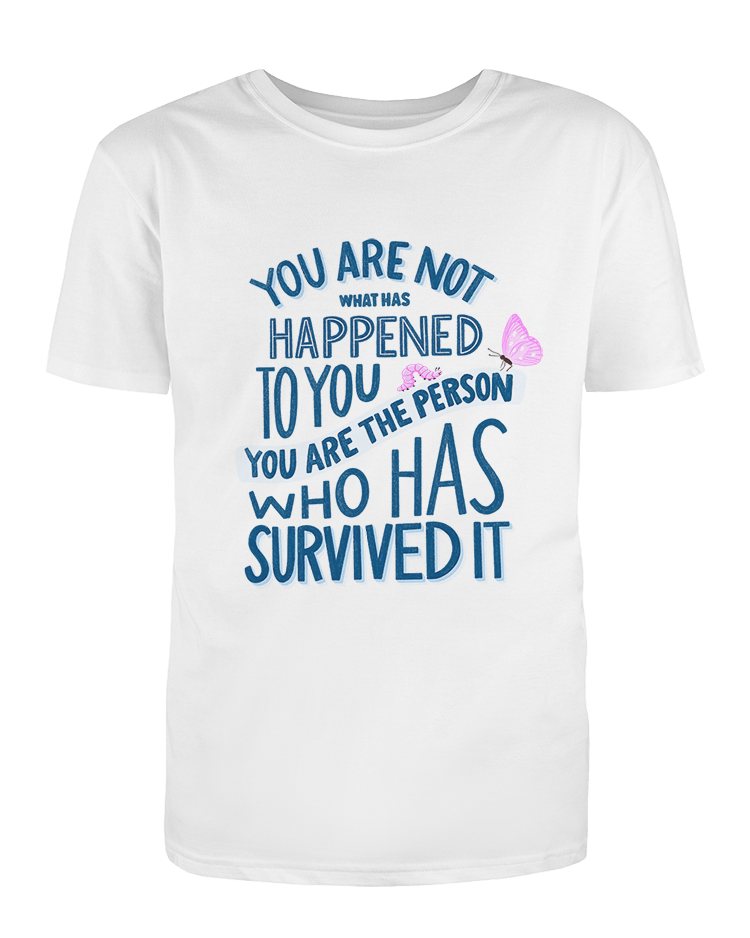 You Are Not What Has Happened To You, You Are The Person That Has Survived It - T-Shirt