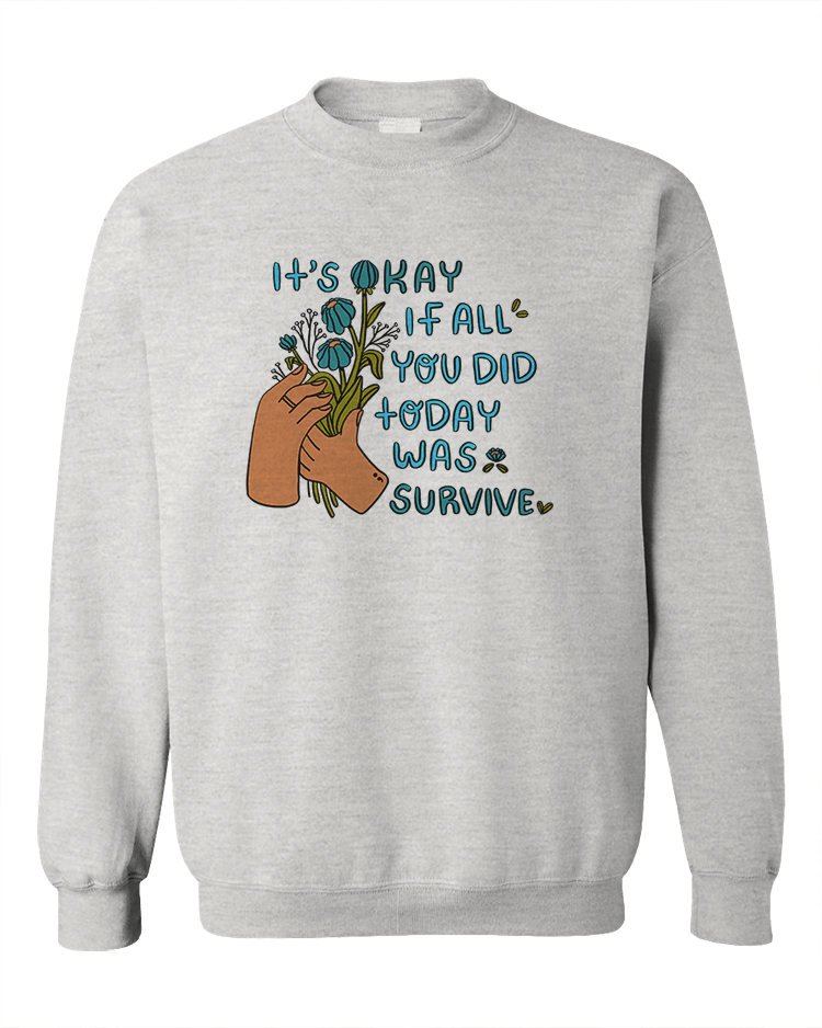 It's Okay If All You Did Today Was Survive - Sweatshirt