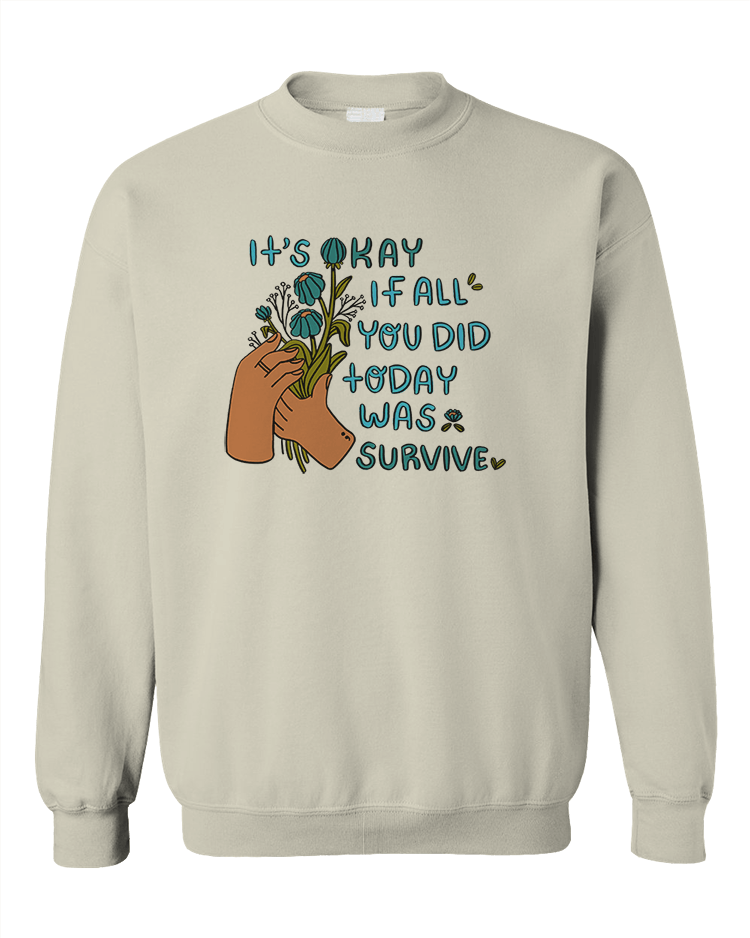 It's Okay If All You Did Today Was Survive (Hands & Flowers) - Sweatshirt