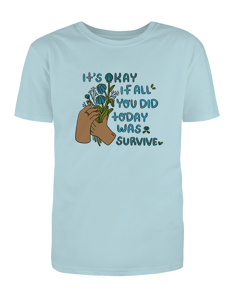 It's Okay If All You Did Today Was Survive (Hands & Flowers) - T-Shirt