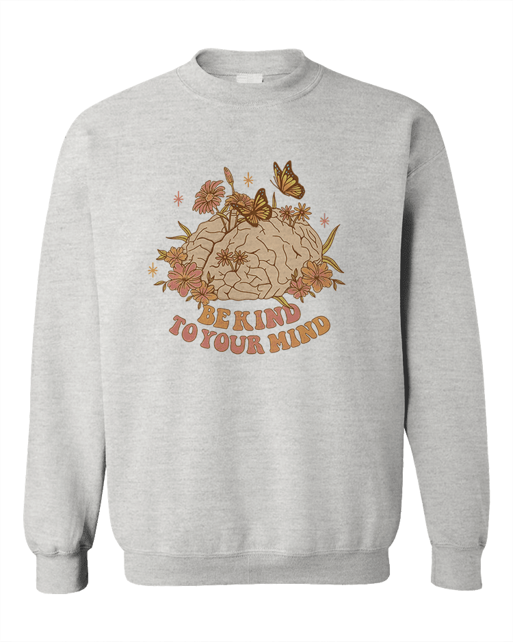 Be Kind To Your Mind - Sweatshirt