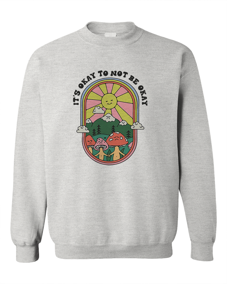 It's Okay To Not Be Okay - Sweatshirt