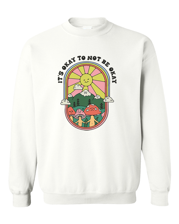 It's Okay To Not Be Okay - Sweatshirt