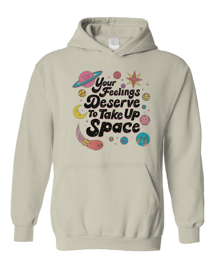 Your Feelings Deserve To Take Up Space - Hoodie