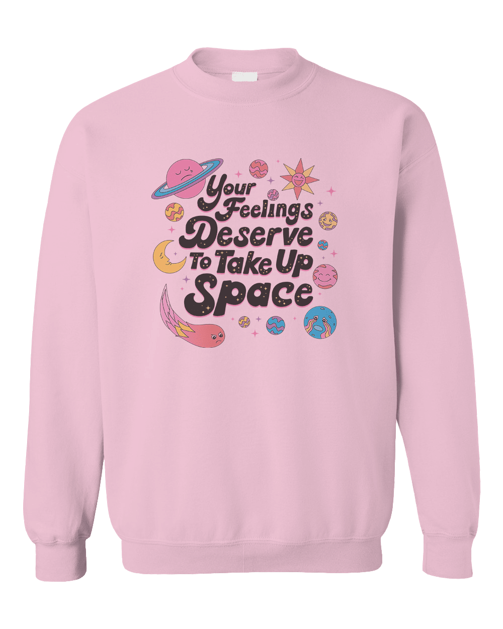 Your Feelings Deserve To Take Up Space - Sweatshirt