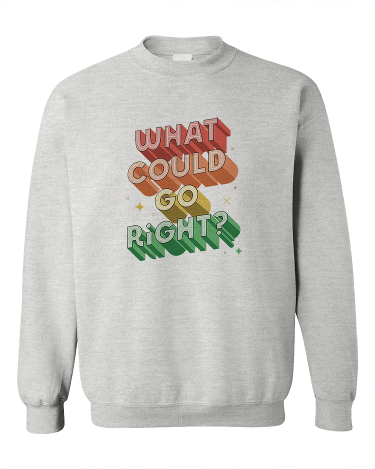 What Could Go Right? - Sweatshirt