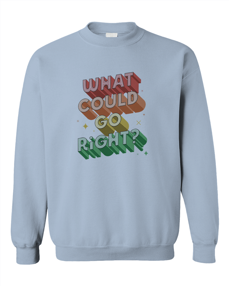 What Could Go Right? - Sweatshirt