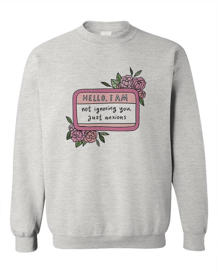 Hello I Am... Not Ignoring You, Just Anxious (Name Tag) - Sweatshirt