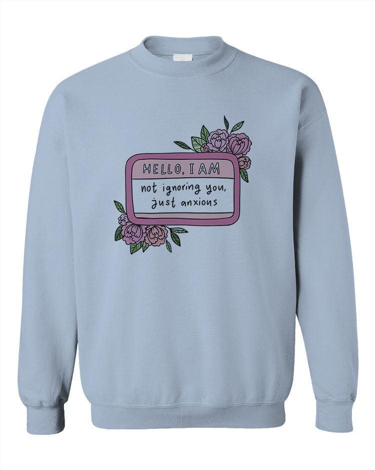 Hello I Am... Not Ignoring You, Just Anxious (Name Tag) - Sweatshirt