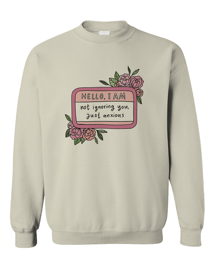 Hello I Am... Not Ignoring You, Just Anxious (Name Tag) - Sweatshirt