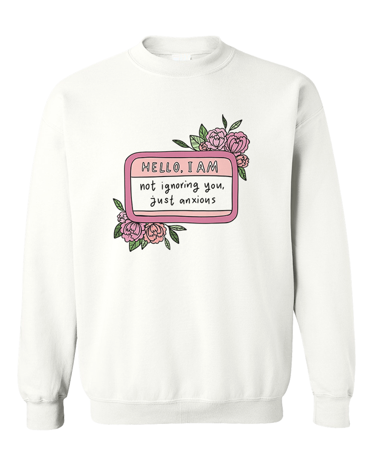 Hello I Am... Not Ignoring You, Just Anxious (Name Tag) - Sweatshirt