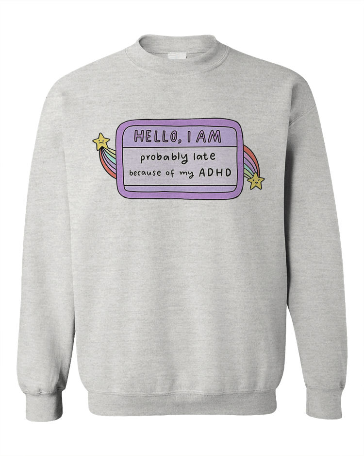 Hello I Am... Probably Late Because of My ADHD (Name Tag) - Sweatshirt