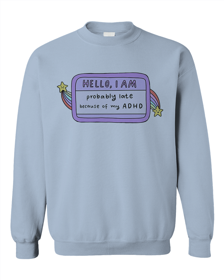 Hello I Am... Probably Late Because of My ADHD (Name Tag) - Sweatshirt