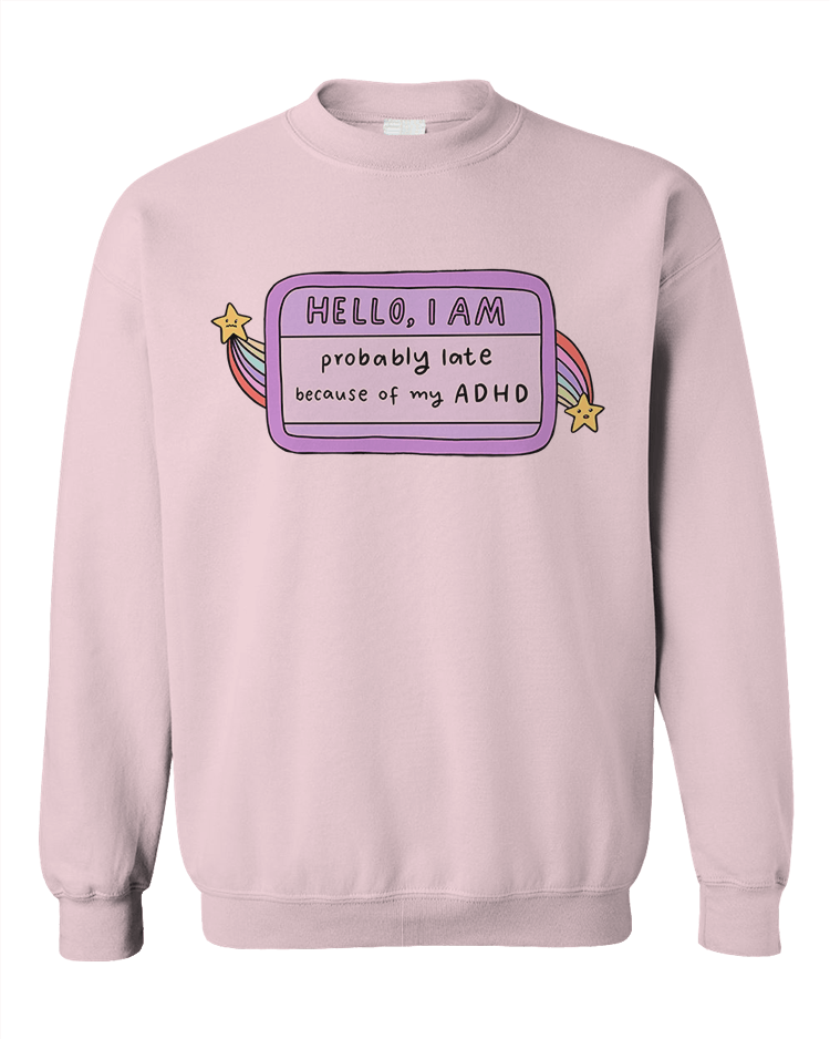 Hello I Am... Probably Late Because of My ADHD (Name Tag) - Sweatshirt